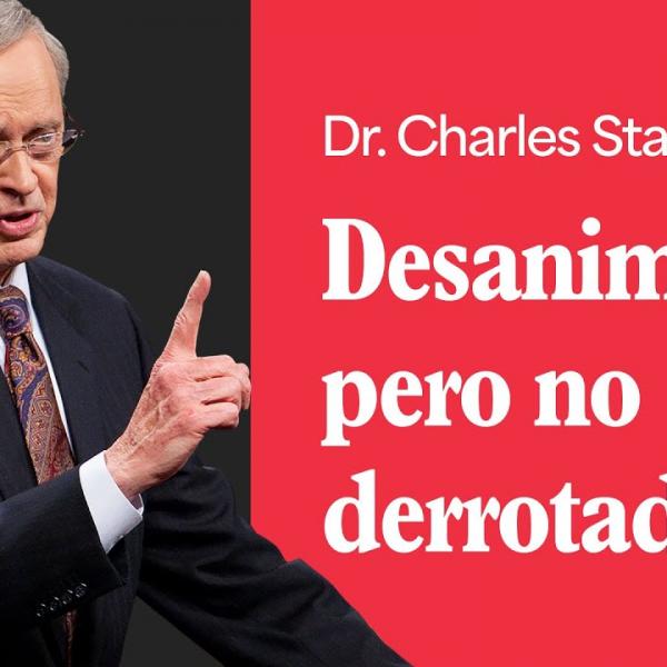 Desanimados, pero no derrotados – Dr. Charles Stanley